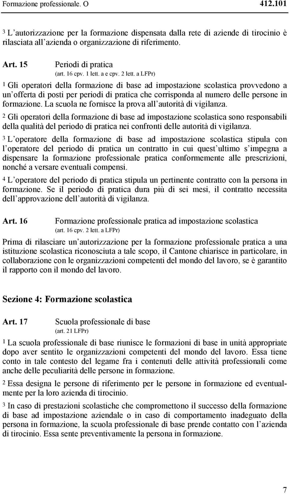 a LFPr) 1 Gli operatori della formazione di base ad impostazione scolastica provvedono a un offerta di posti per periodi di pratica che corrisponda al numero delle persone in formazione.