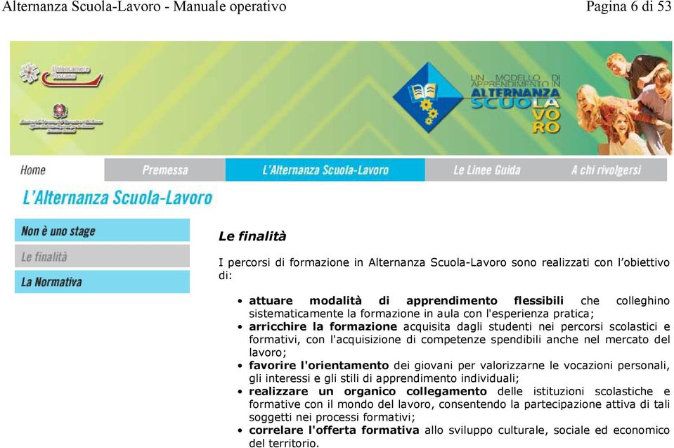 lavoro; favorire l'orientamento dei giovani per valorizzarne le vocazioni personali, gli interessi e gli stili di apprendimento individuali; realizzare un organico collegamento delle istituzioni