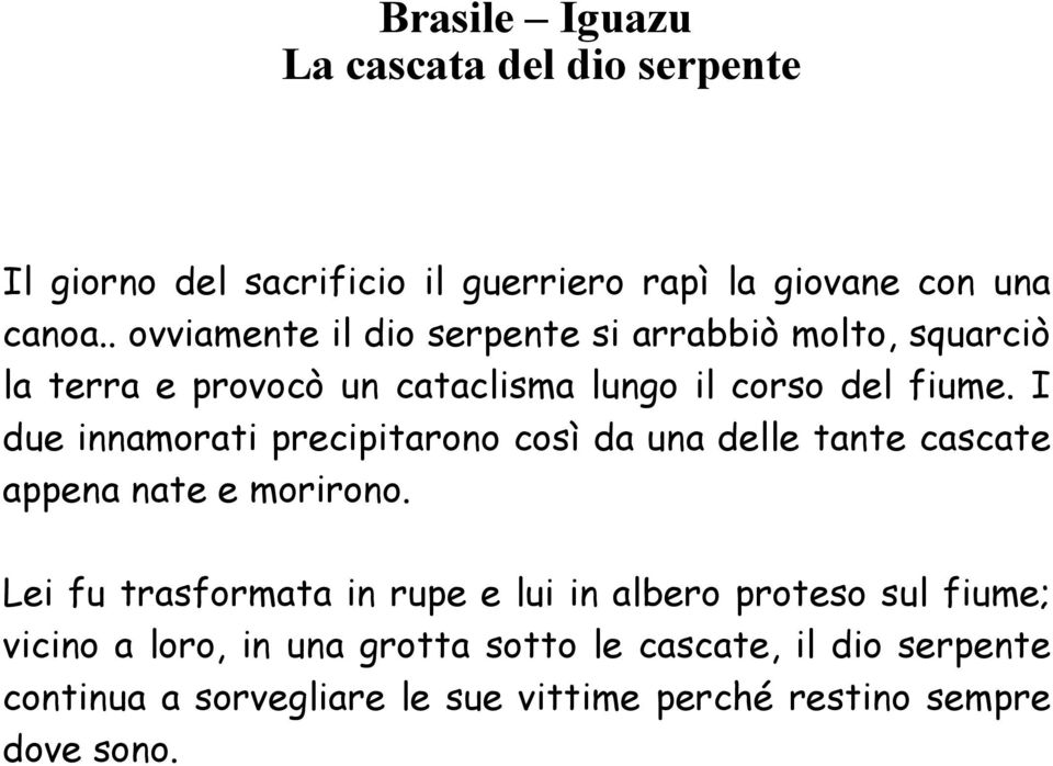 I due innamorati precipitarono così da una delle tante cascate appena nate e morirono.