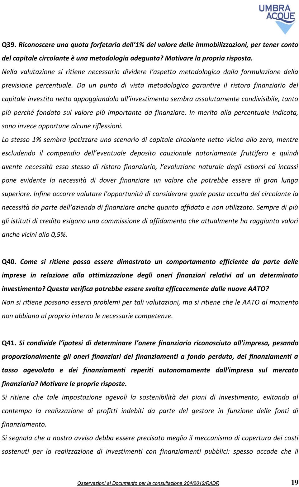 Da un punto di vista metodologico garantire il ristoro finanziario del capitale investito netto appoggiandolo all investimento sembra assolutamente condivisibile, tanto più perché fondato sul valore