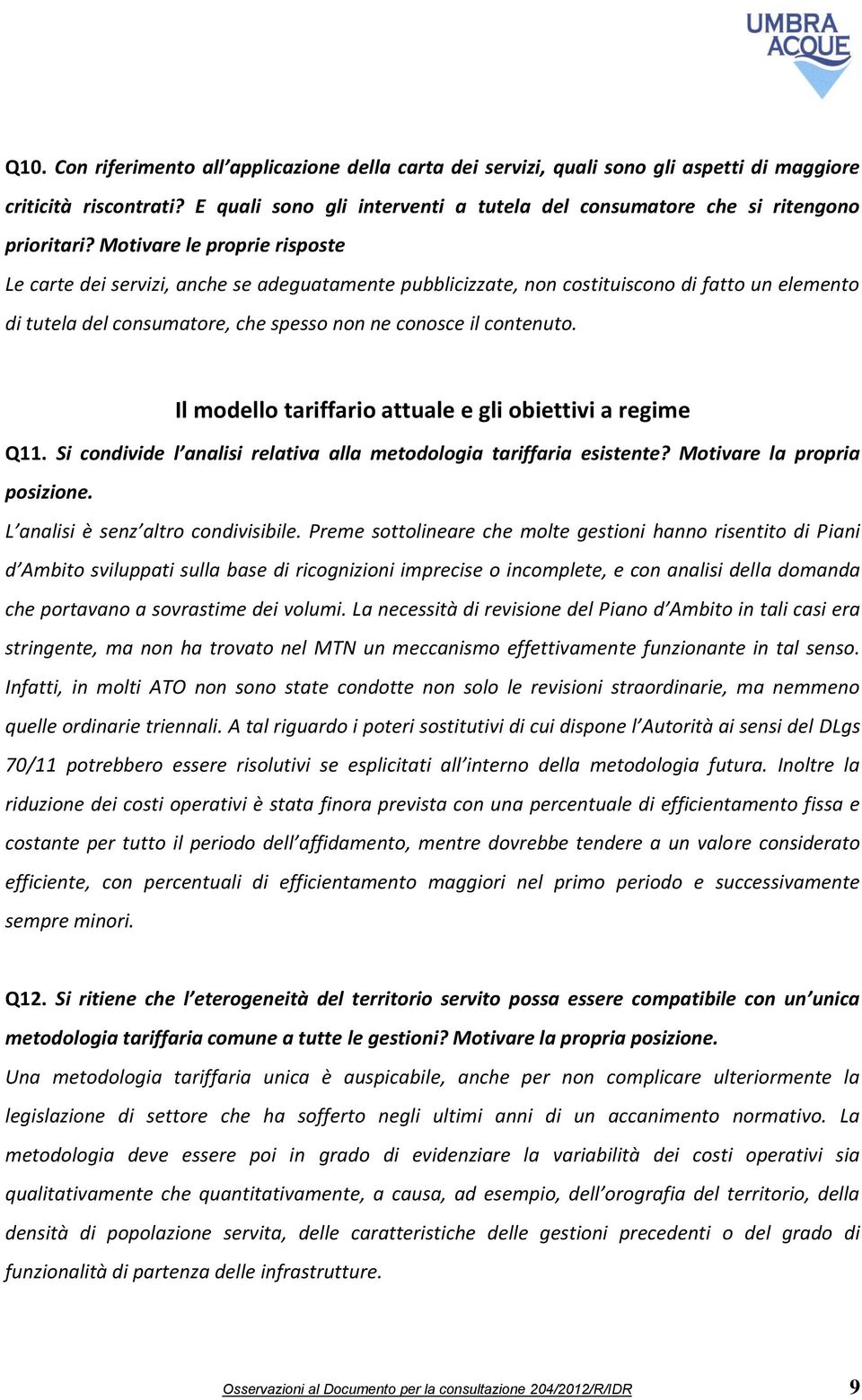 Motivare le proprie risposte Le carte dei servizi, anche se adeguatamente pubblicizzate, non costituiscono di fatto un elemento di tutela del consumatore, che spesso non ne conosce il contenuto.