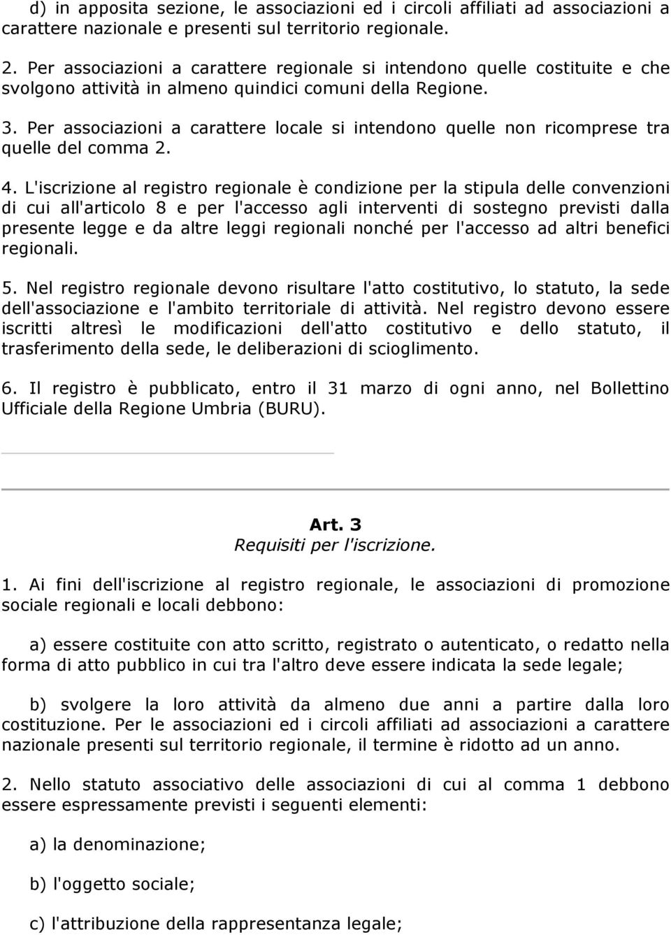 Per associazioni a carattere locale si intendono quelle non ricomprese tra quelle del comma 2. 4.