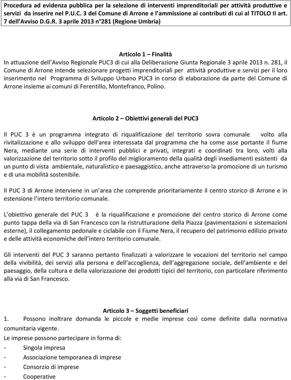 3 aprile 2013 n 281 (Regione Umbria) Articolo 1 Finalità In attuazione dell Avviso Regionale PUC3 di cui alla Deliberazione Giunta Regionale 3 aprile 2013 n.