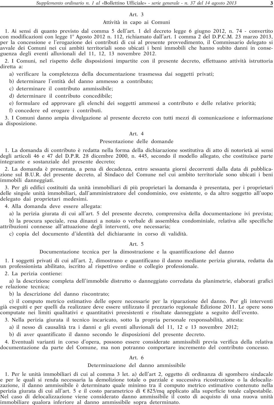 23 marzo 2013, per la concessione e l erogazione dei contributi di cui al presente provvedimento, il Commissario delegato si avvale dei Comuni nei cui ambiti territoriali sono ubicati i beni immobili