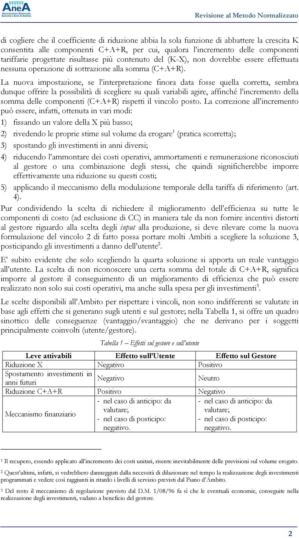 La nuova impostazione, se l interpretazione finora data fosse quella corretta, sembra dunque offrire la possibilità di scegliere su quali variabili agire, affinché l incremento della somma delle