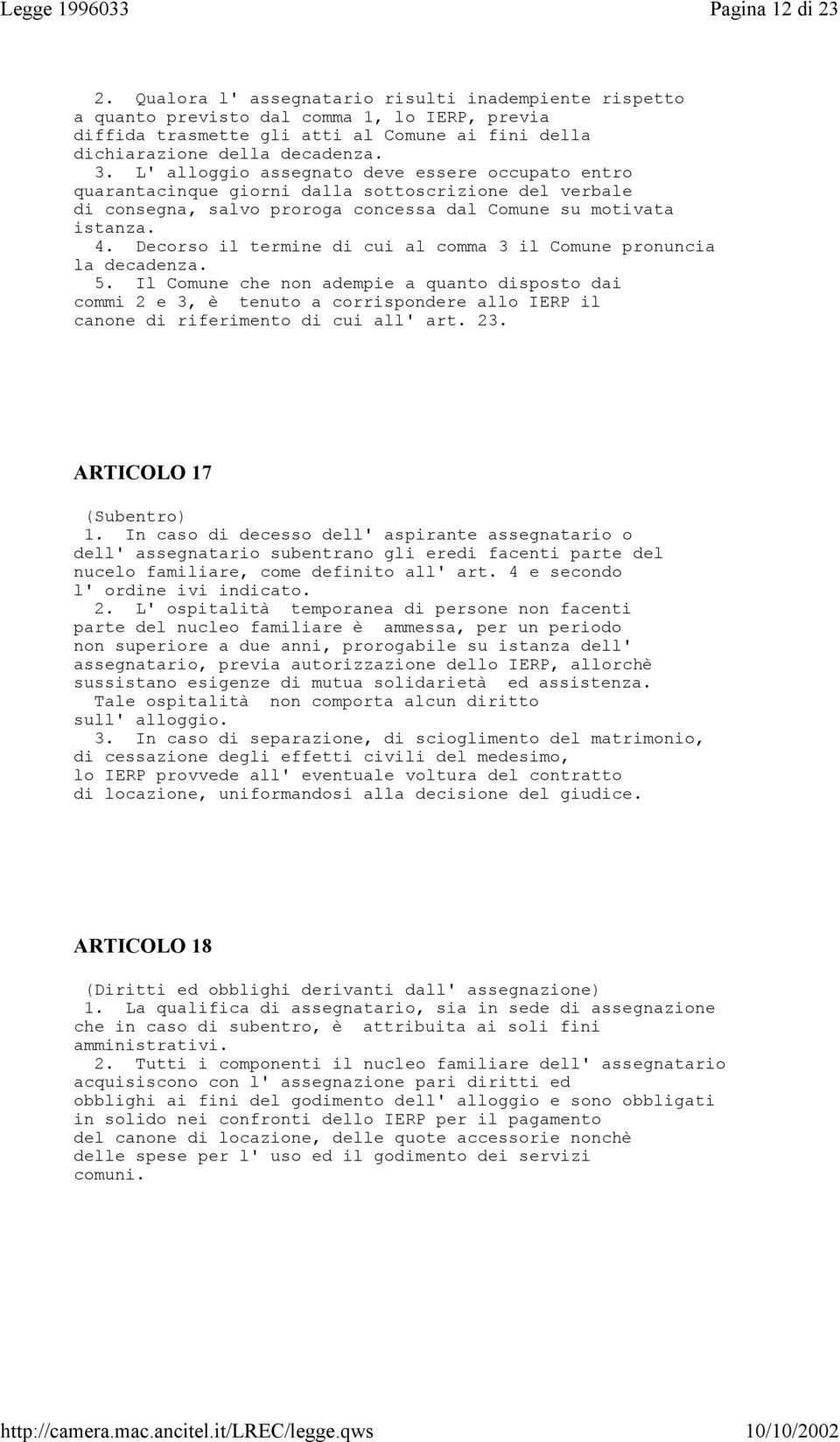 L' alloggio assegnato deve essere occupato entro quarantacinque giorni dalla sottoscrizione del verbale di consegna, salvo proroga concessa dal Comune su motivata istanza. 4.