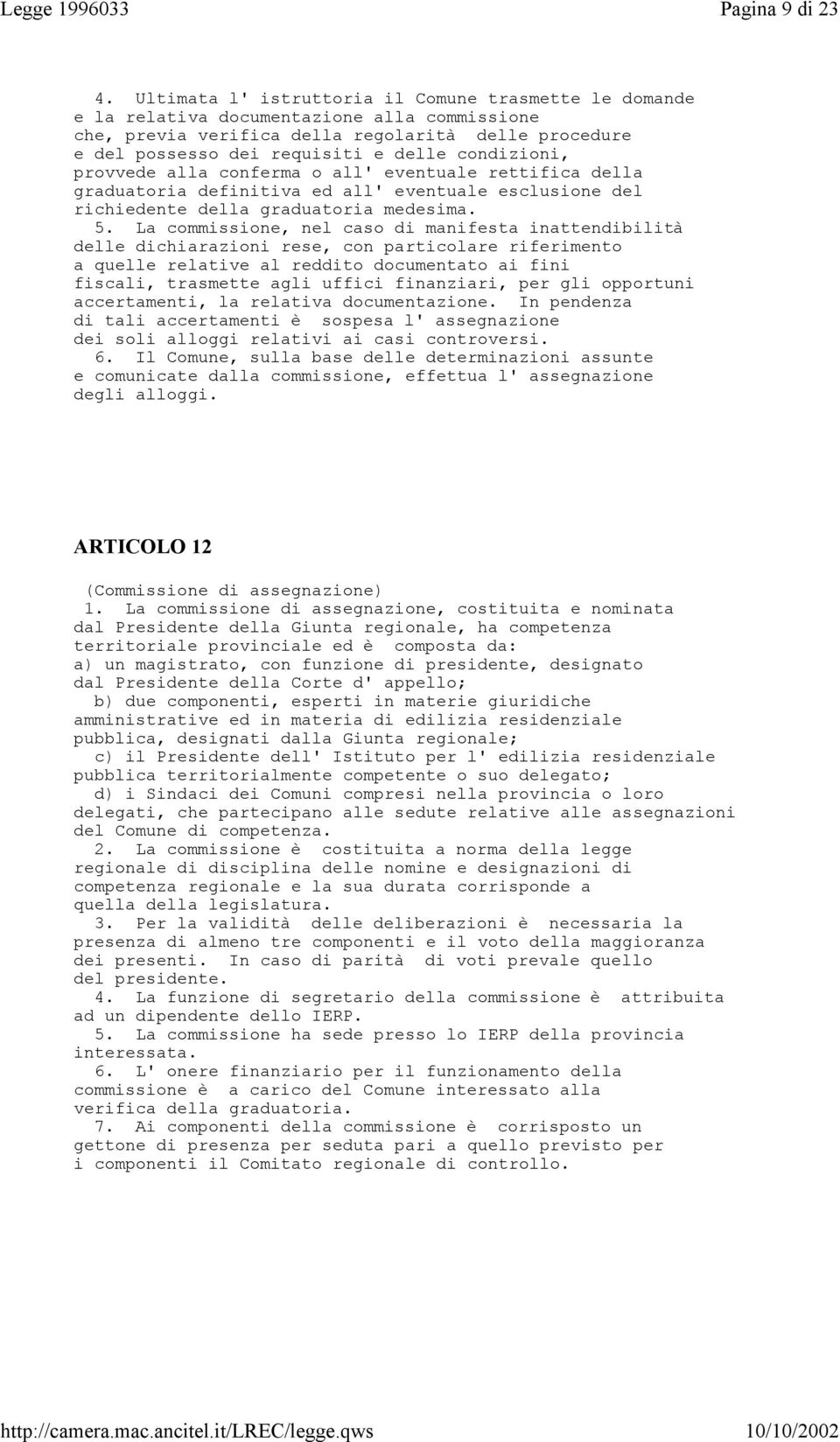 condizioni, provvede alla conferma o all' eventuale rettifica della graduatoria definitiva ed all' eventuale esclusione del richiedente della graduatoria medesima. 5.