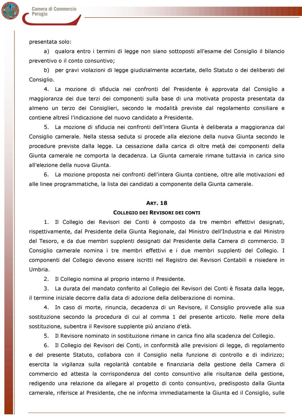 La mozione di sfiducia nei confronti del Presidente è approvata dal Consiglio a maggioranza dei due terzi dei componenti sulla base di una motivata proposta presentata da almeno un terzo dei