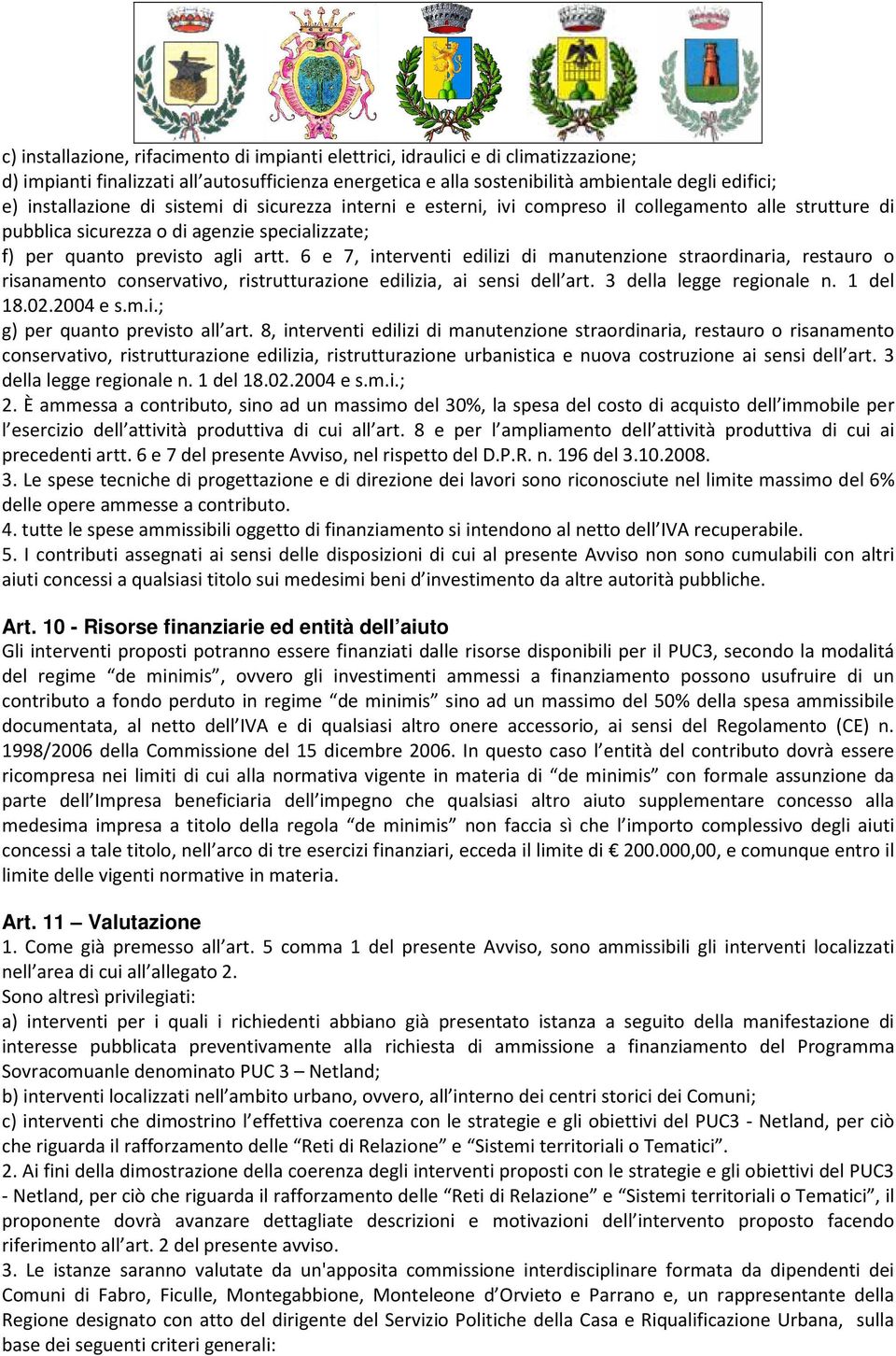 6 e 7, interventi edilizi di manutenzione straordinaria, restauro o risanamento conservativo, ristrutturazione edilizia, ai sensi dell art. 3 della legge regionale n. 1 del 18.02.2004 e s.m.i.; g) per quanto previsto all art.