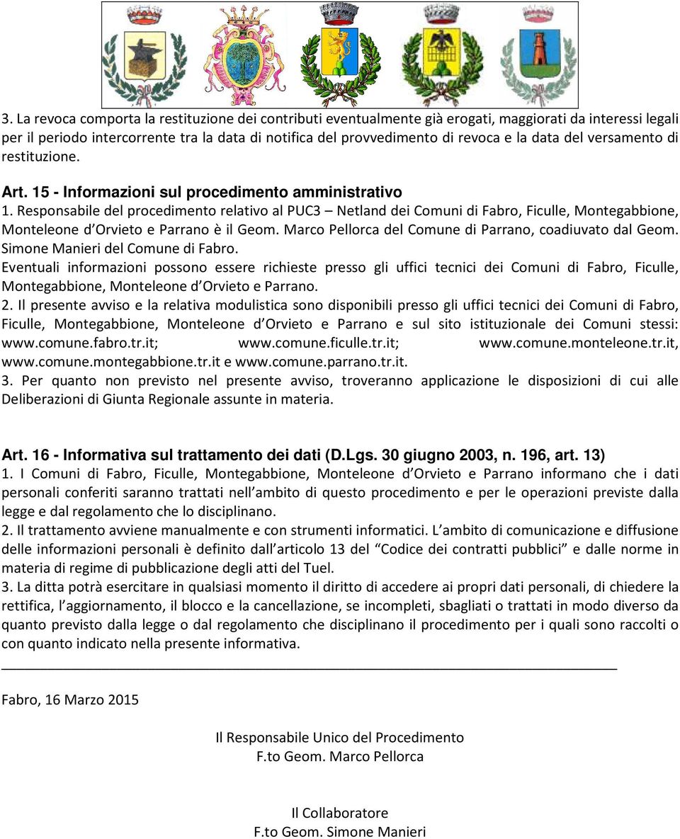 Responsabile del procedimento relativo al PUC3 Netland dei Comuni di Fabro, Ficulle, Montegabbione, Monteleone d Orvieto e Parrano è il Geom. Marco Pellorca del Comune di Parrano, coadiuvato dal Geom.