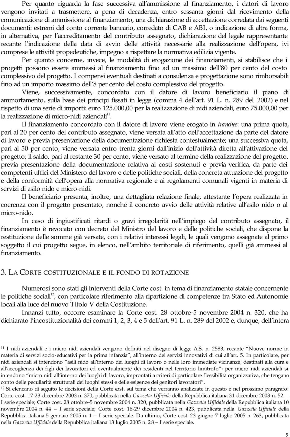 forma, in alternativa, per l accreditamento del contributo assegnato, dichiarazione del legale rappresentante recante l indicazione della data di avvio delle attività necessarie alla realizzazione