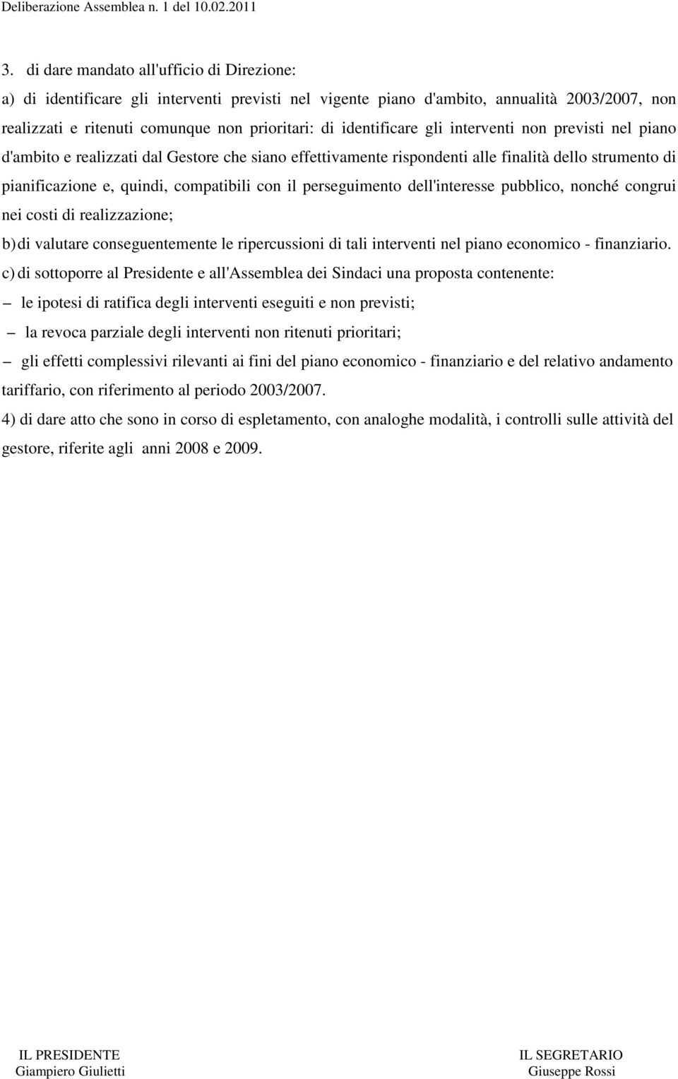 perseguimento dell'interesse pubblico, nonché congrui nei costi di realizzazione; b) di valutare conseguentemente le ripercussioni di tali interventi nel piano economico - finanziario.