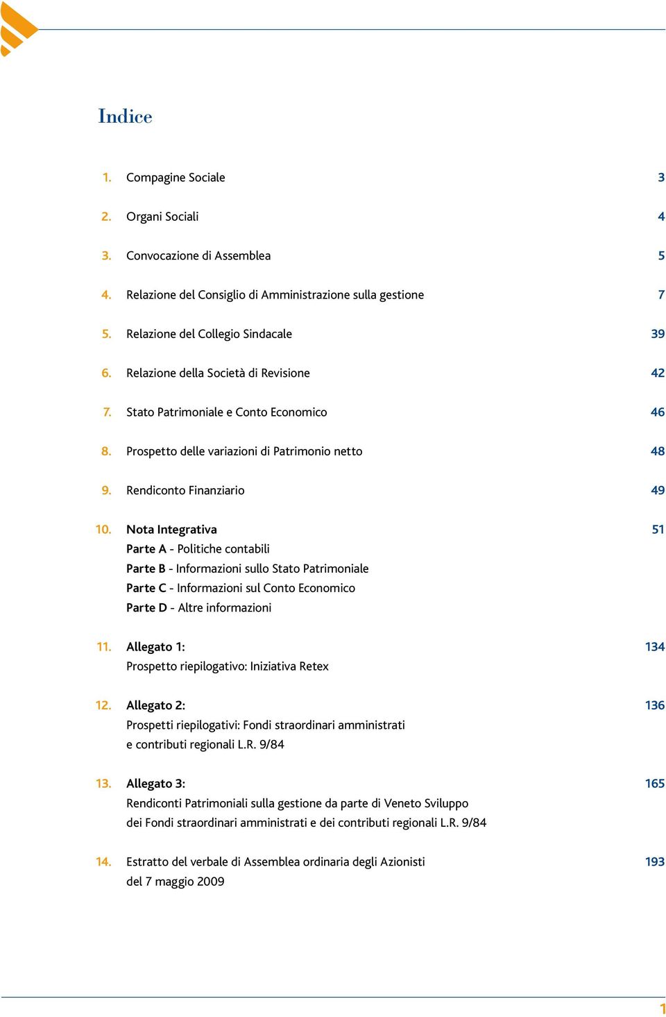 Nota Integrativa Parte A - Politiche contabili Parte B - Informazioni sullo Stato Patrimoniale Parte C - Informazioni sul Conto Economico Parte D - Altre informazioni 51 11.