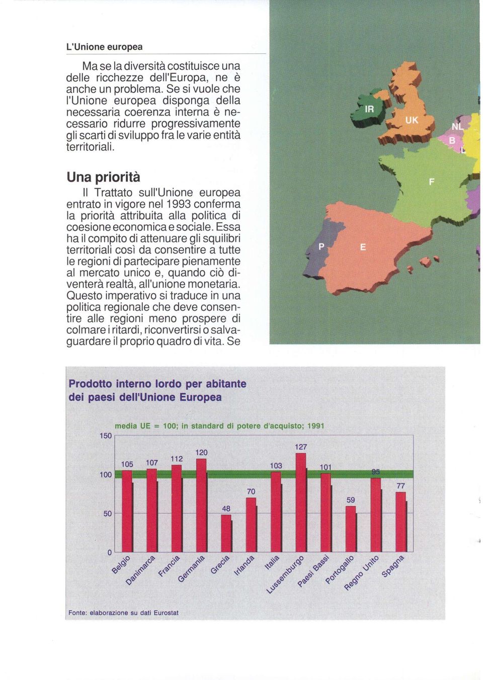 Una prioritd ll Trattato sull'unione europea entrato in vigore nel 1993 conferma la prioritir attribuita alla politiga di coesione economica e sociale.