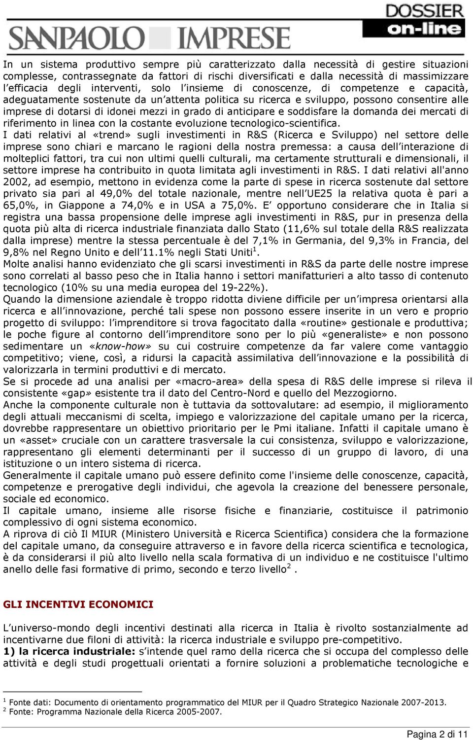 mezzi in grado di anticipare e soddisfare la domanda dei mercati di riferimento in linea con la costante evoluzione tecnologico-scientifica.