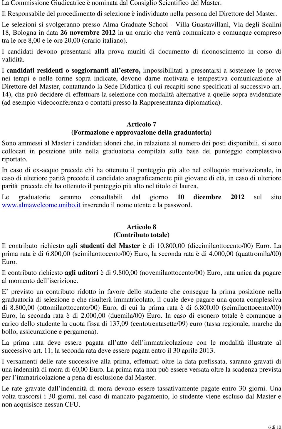 8,00 e le ore 20,00 (orario italiano). I candidati devono presentarsi alla prova muniti di documento di riconoscimento in corso di validità.