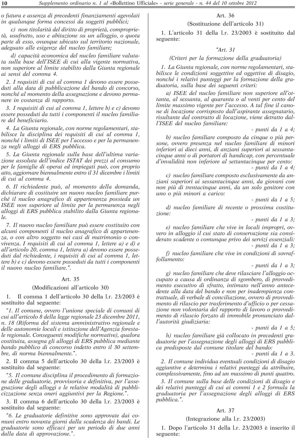 uso e abitazione su un alloggio, o quota parte di esso, ovunque ubicato sul territorio nazionale, adeguato alle esigenze del nucleo familiare; d) capacità economica del nucleo familiare valutata