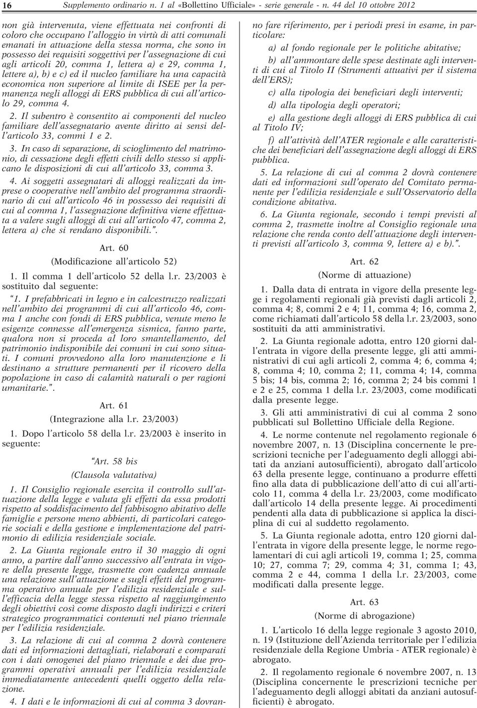 dei requisiti soggettivi per l assegnazione di cui agli articoli 20, comma 1, lettera a) e 29, comma 1, lettere a), b) e c) ed il nucleo familiare ha una capacità economica non superiore al limite di