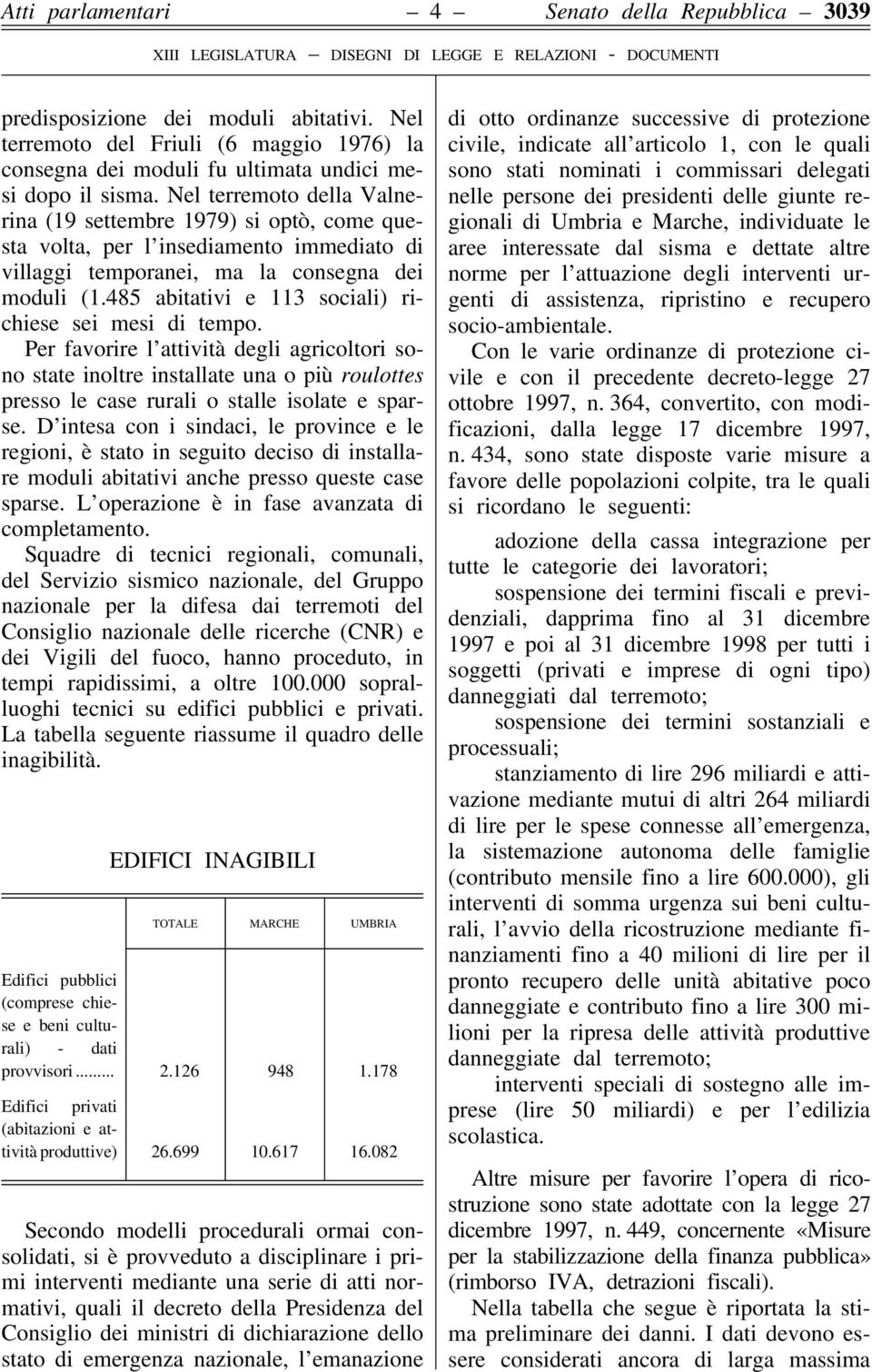 485 abitativi e 113 sociali) richiese sei mesi di tempo. Per favorire l attività degli agricoltori sono state inoltre installate una o più roulottes presso le case rurali o stalle isolate e sparse.