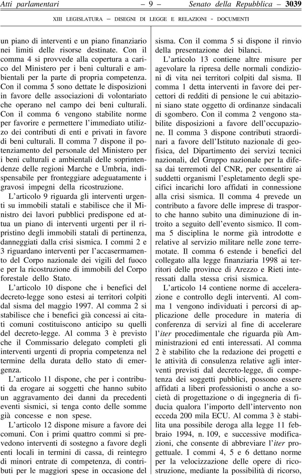 Con il comma 5 sono dettate le disposizioni in favore delle associazioni di volontariato che operano nel campo dei beni culturali.