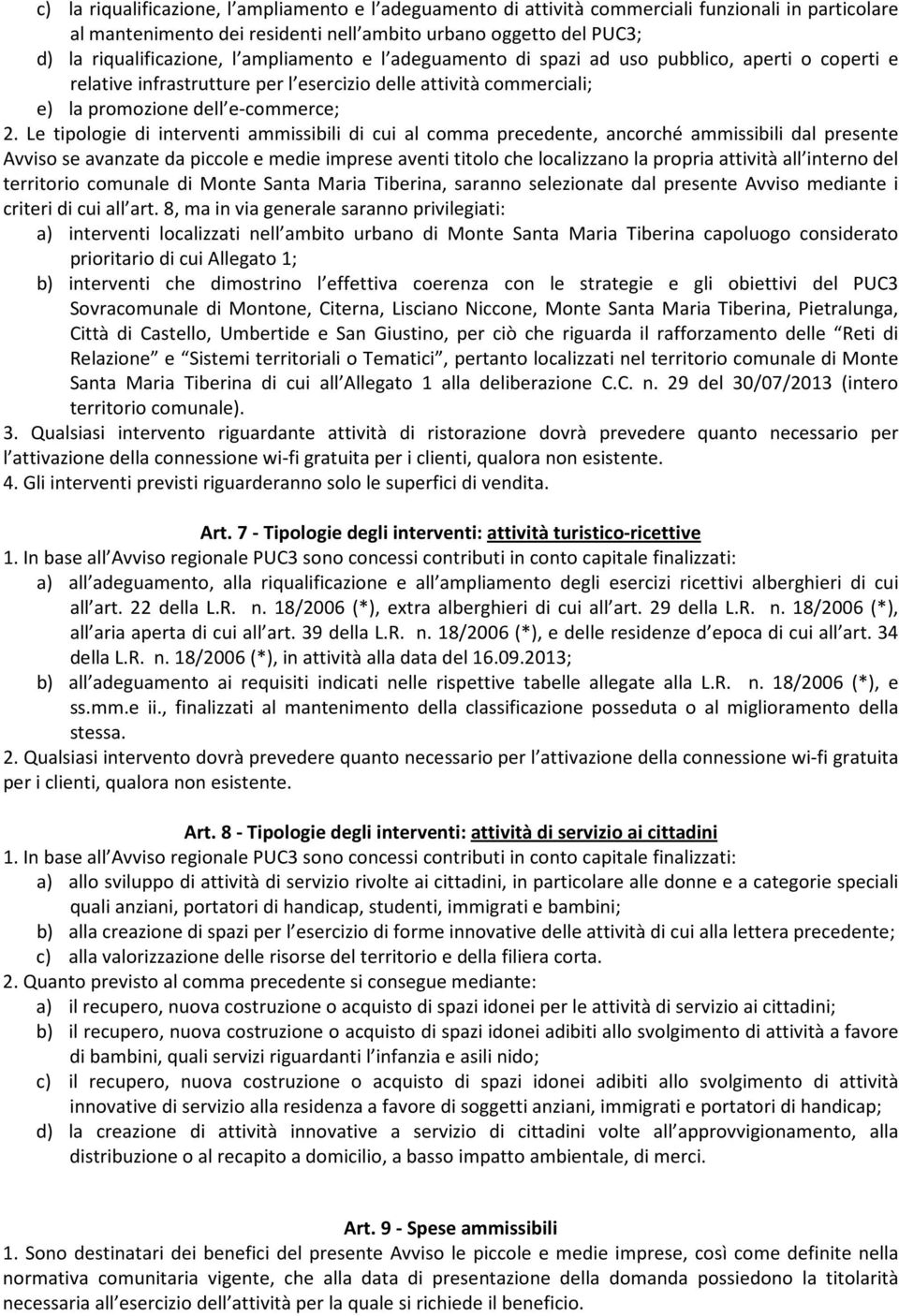 Le tipologie di interventi ammissibili di cui al comma precedente, ancorché ammissibili dal presente Avviso se avanzate da piccole e medie imprese aventi titolo che localizzano la propria attività