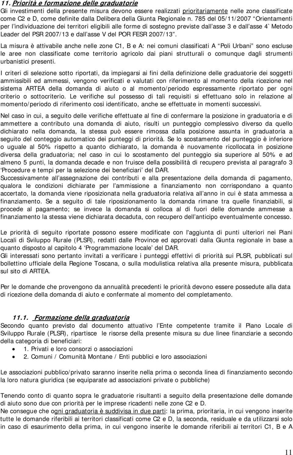 785 del 05/11/2007 Orientamenti per l individuazione dei territori eligibili alle forme di sostegno previste dall asse 3 e dall asse 4`Metodo Leader del PSR 2007/13 e dall asse V del POR FESR 2007/13.