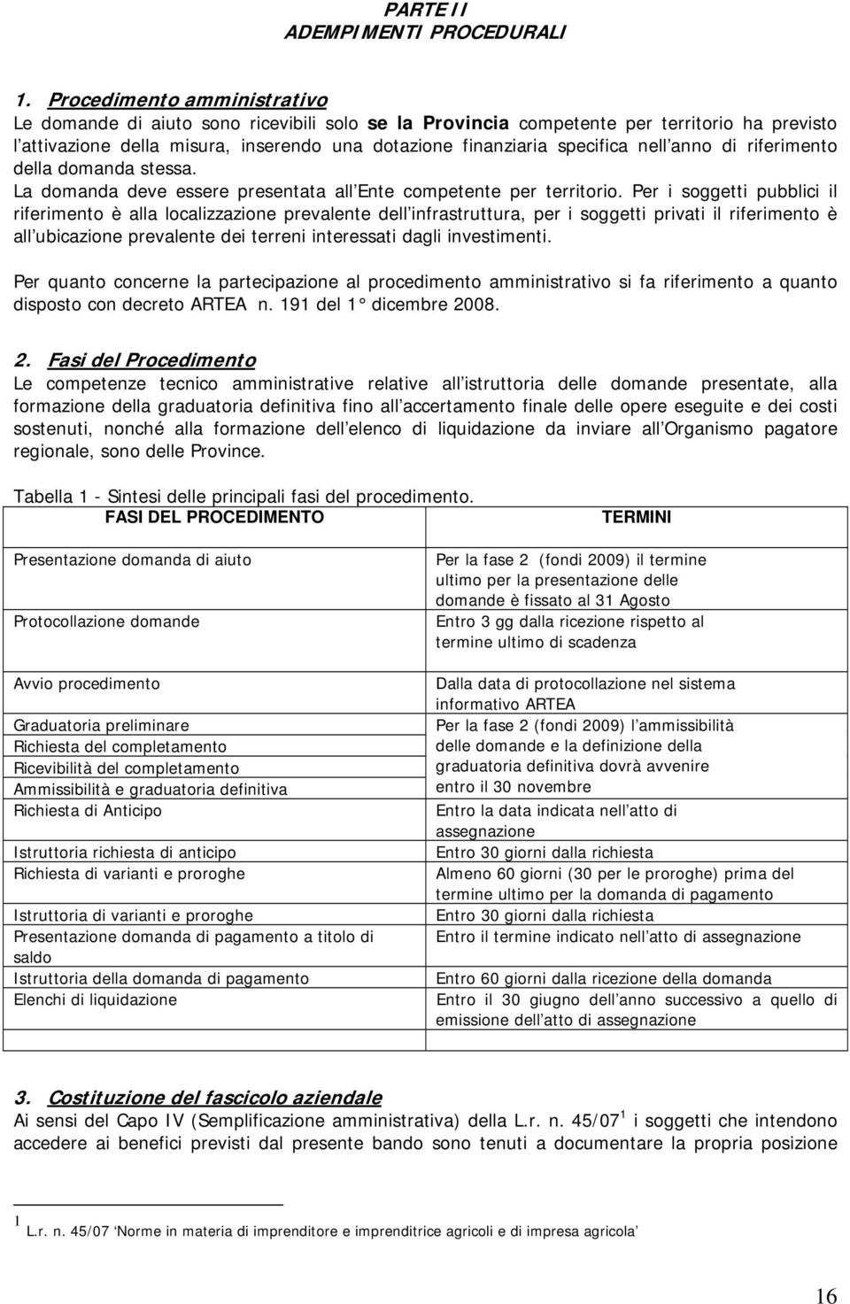 nell anno di riferimento della domanda stessa. La domanda deve essere presentata all Ente competente per territorio.