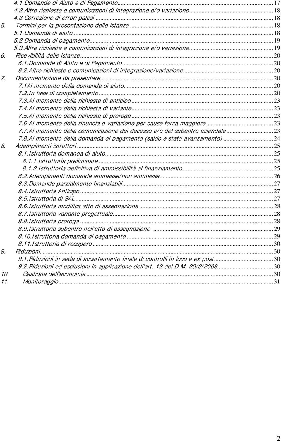 .. 20 6.2.Altre richieste e comunicazioni di integrazione/variazione... 20 7. Documentazione da presentare... 20 7.1Al momento della domanda di aiuto... 20 7.2.In fase di completamento... 20 7.3.