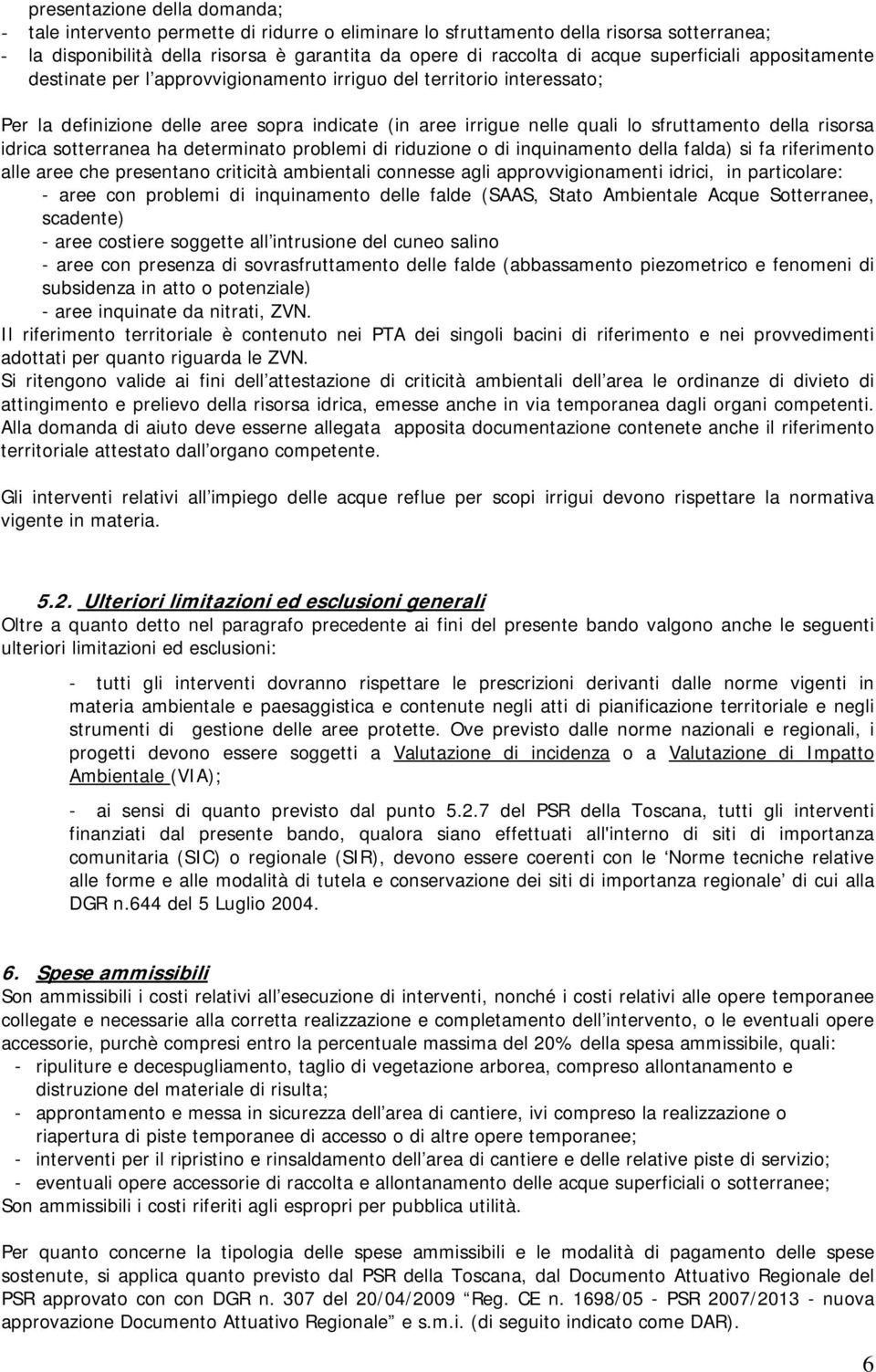 risorsa idrica sotterranea ha determinato problemi di riduzione o di inquinamento della falda) si fa riferimento alle aree che presentano criticità ambientali connesse agli approvvigionamenti idrici,