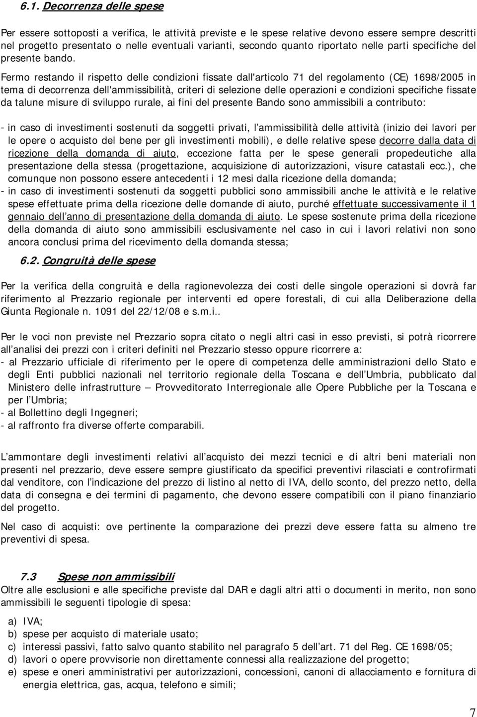 Fermo restando il rispetto delle condizioni fissate dall'articolo 71 del regolamento (CE) 1698/2005 in tema di decorrenza dell'ammissibilità, criteri di selezione delle operazioni e condizioni