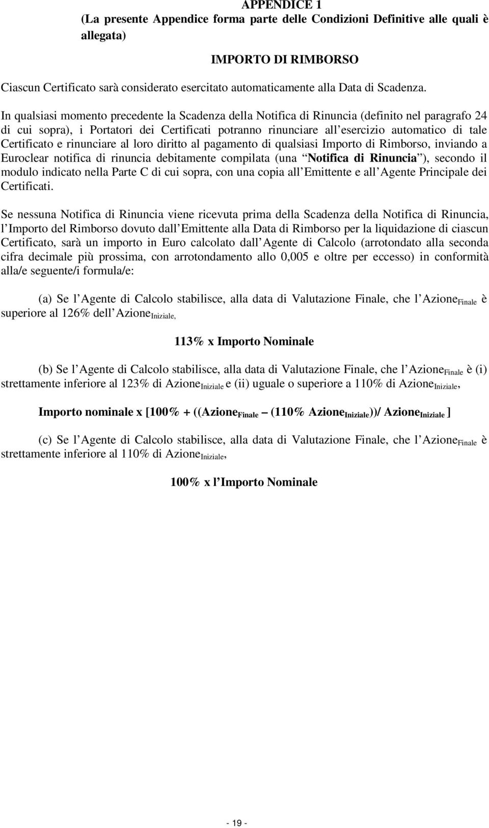 In qualsiasi momento precedente la Scadenza della Notifica di Rinuncia (definito nel paragrafo 24 di cui sopra), i Portatori dei Certificati potranno rinunciare all esercizio automatico di tale