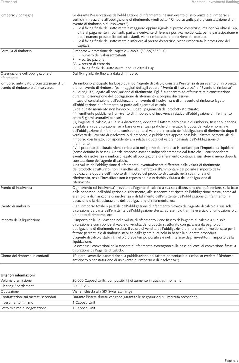 pagamento in contanti, pari alla derivante differenza positiva moltiplicata per la partecipazione e per il numero prestabilito dei sottostanti, viene rimborsata la protezione del capitale.