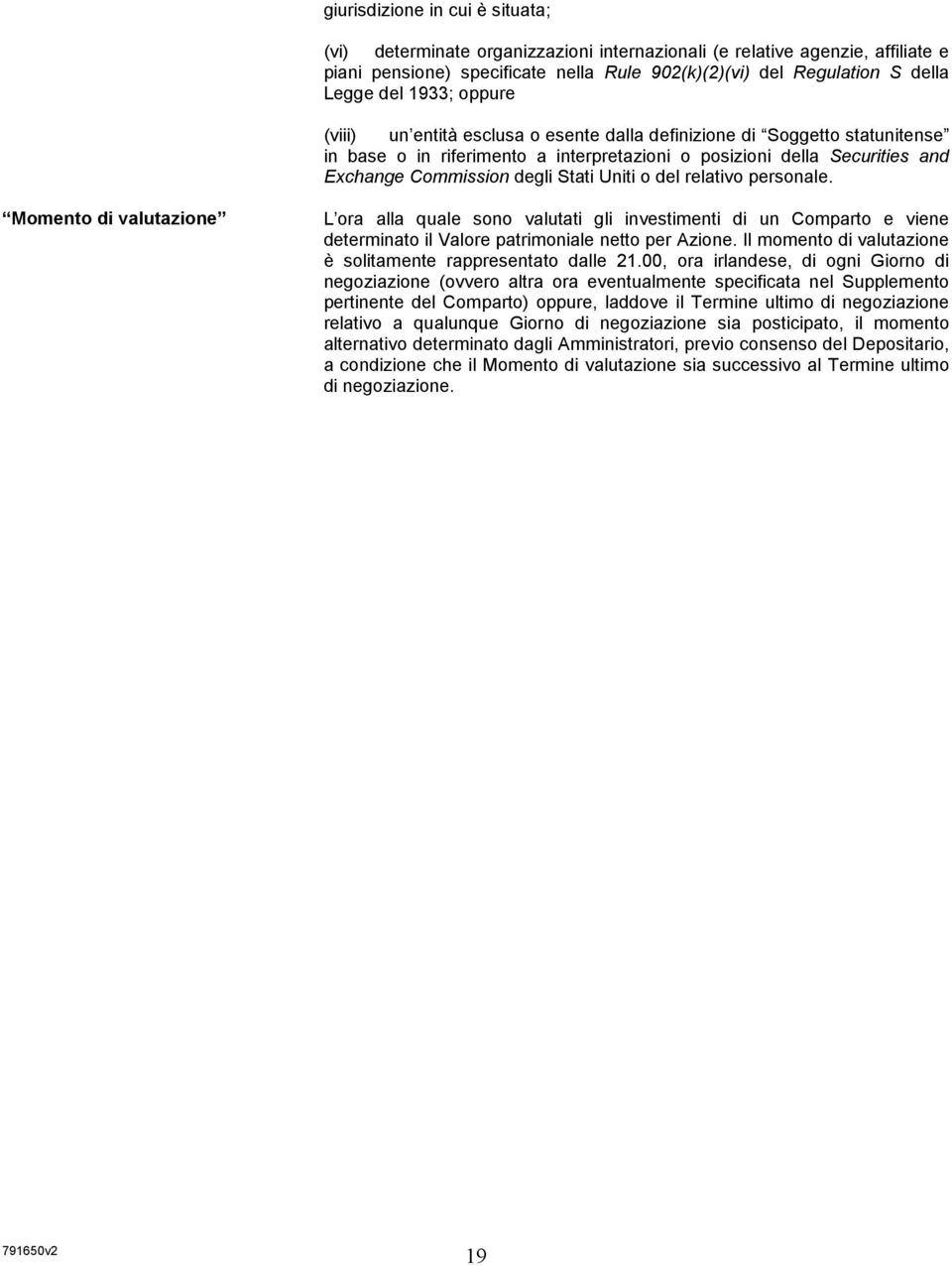 Uniti o del relativo personale. Momento di valutazione L ora alla quale sono valutati gli investimenti di un Comparto e viene determinato il Valore patrimoniale netto per Azione.