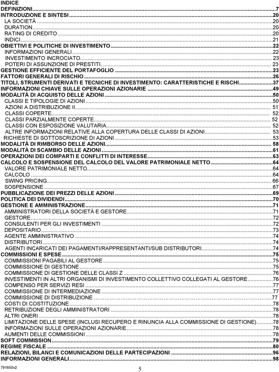 ..26 TITOLI, STRUMENTI DERIVATI E TECNICHE DI INVESTIMENTO: CARATTERISTICHE E RISCHI...37 INFORMAZIONI CHIAVE SULLE OPERAZIONI AZIONARIE...49 MODALITÀ DI ACQUISTO DELLE AZIONI.