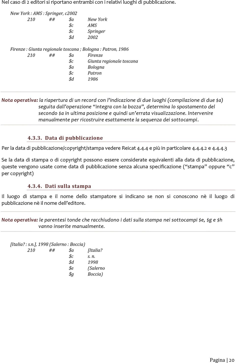 Patron $d 1986 Nota operativa: la riapertura di un record con l indicazione di due luoghi (compilazione di due $a) seguita dall operazione integra con la bozza, determina lo spostamento del secondo