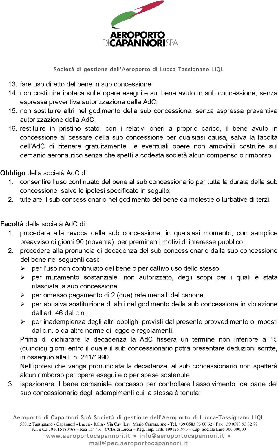 restituire in pristin stat, cn i relativi neri a prpri caric, il bene avut in cncessine al cessare della sub cncessine per qualsiasi causa, salva la facltà dell AdC di ritenere gratuitamente, le