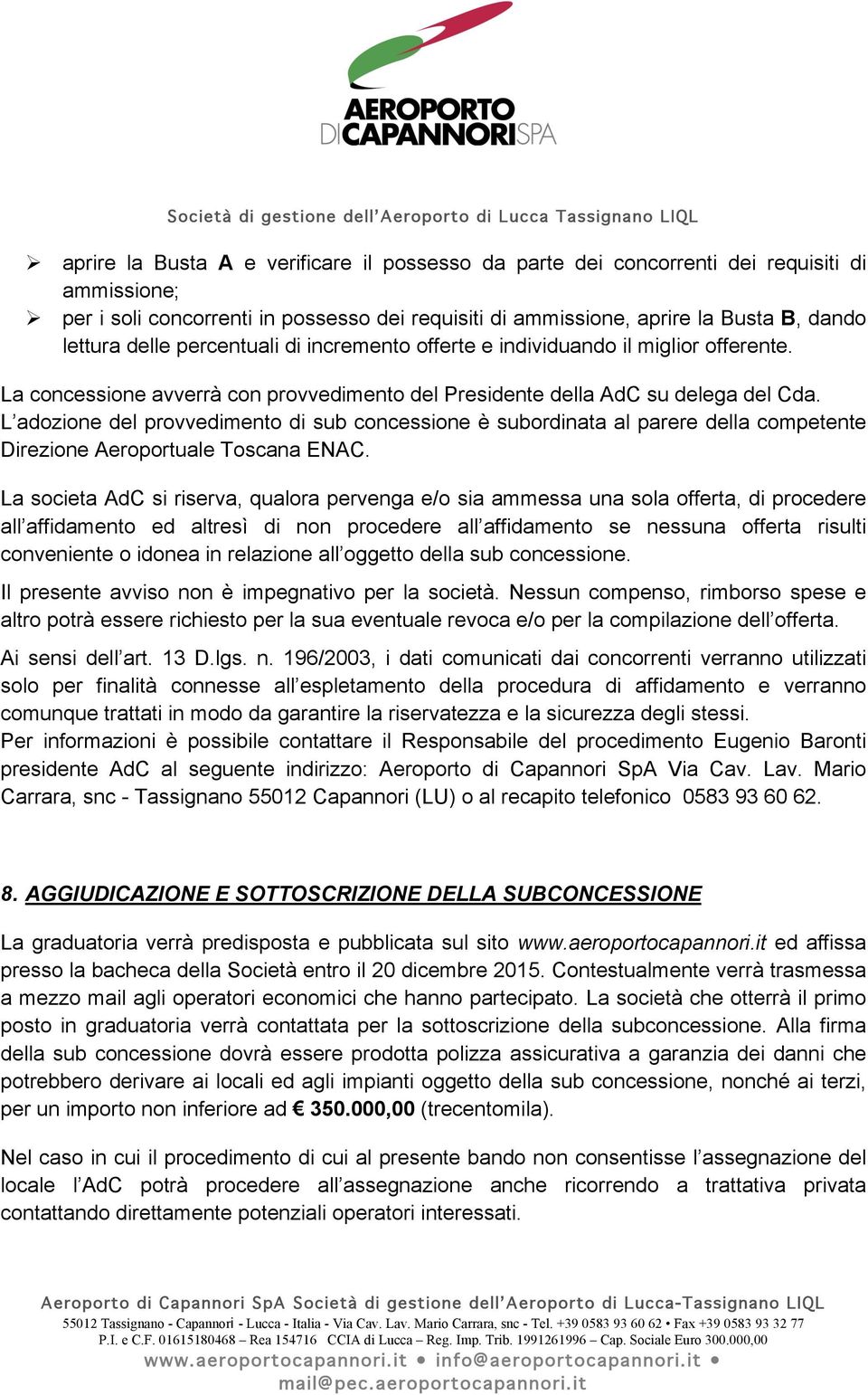 La cncessine avverrà cn prvvediment del Presidente della AdC su delega del Cda. L adzine del prvvediment di sub cncessine è subrdinata al parere della cmpetente Direzine Aerprtuale Tscana ENAC.