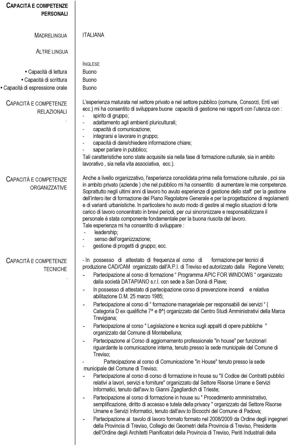 ) mi ha consentito di sviluppare buone capacità di gestione nei rapporti con l utenza con : - spirito di gruppo; - adattamento agli ambienti pluriculturali; - capacità di comunicazione; - integrarsi