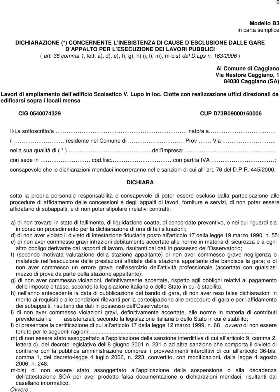 . nella sua qualità di ( * ) dell impresa:. con sede in cod.fisc... con partita IVA. ; consapevole che le dichiarazioni mendaci incorreranno nel e sanzioni di cui all art. 76 del D.P.R.