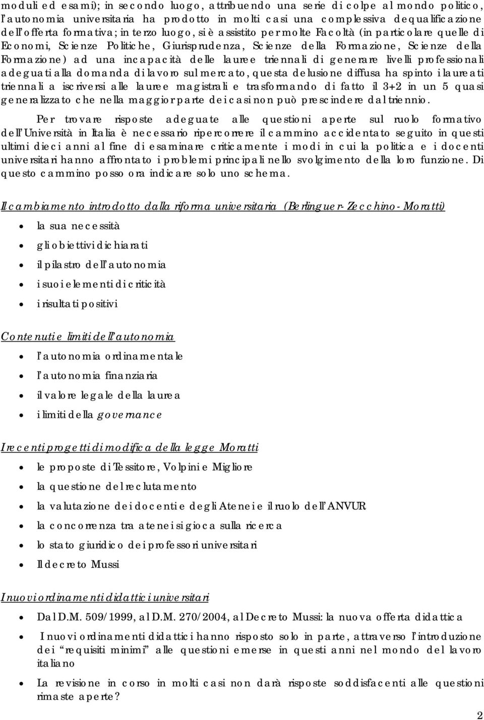 triennali di generare livelli professionali adeguati alla domanda di lavoro sul mercato, questa delusione diffusa ha spinto i laureati triennali a iscriversi alle lauree magistrali e trasformando di