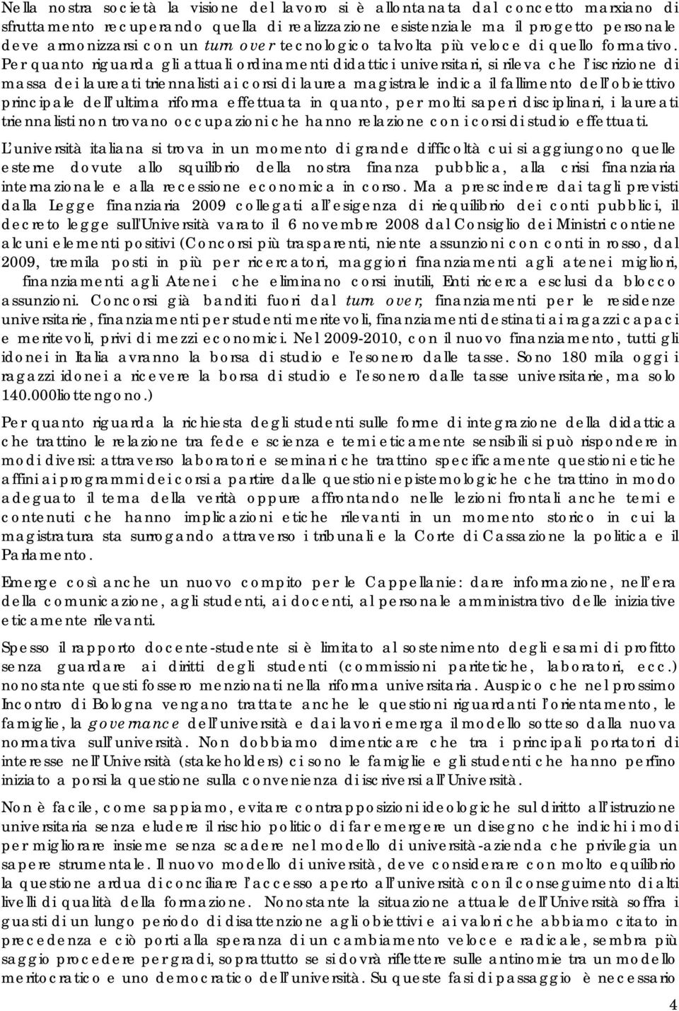 Per quanto riguarda gli attuali ordinamenti didattici universitari, si rileva che l iscrizione di massa dei laureati triennalisti ai corsi di laurea magistrale indica il fallimento dell obiettivo