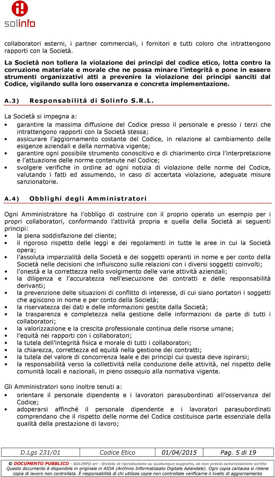 prevenire la violazione dei principi sanciti dal Codice, vigilando sulla loro osservanza e concreta implementazione. A.3) Responsabilità di Solinfo S.R.L.