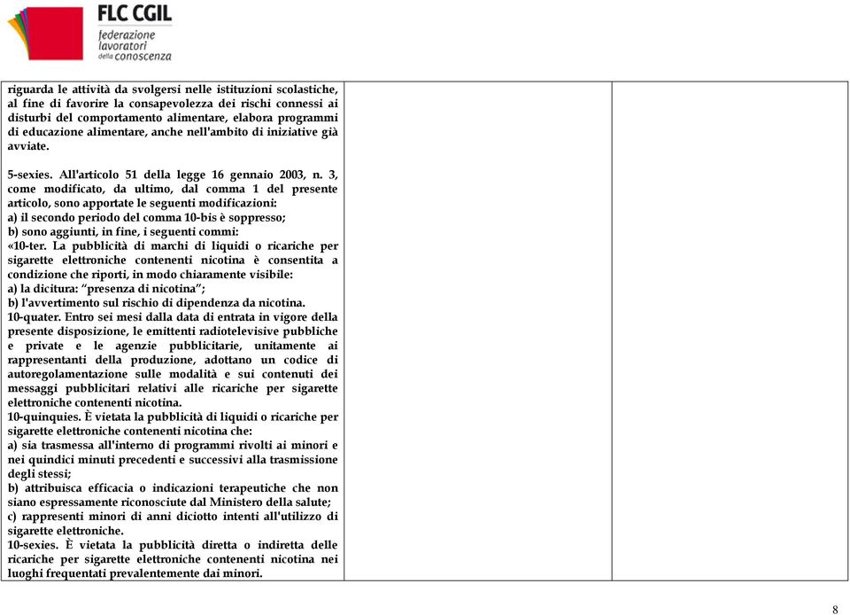 3, come modificato, da ultimo, dal comma 1 del presente articolo, sono apportate le seguenti modificazioni: a) il secondo periodo del comma 10-bis è soppresso; b) sono aggiunti, in fine, i seguenti