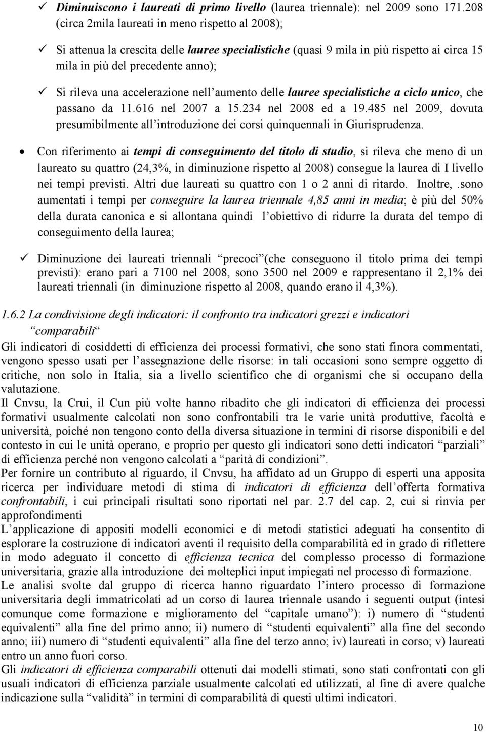 accelerazione nell aumento delle lauree specialistiche a ciclo unico, che passano da 11.616 nel 2007 a 15.234 nel 2008 ed a 19.