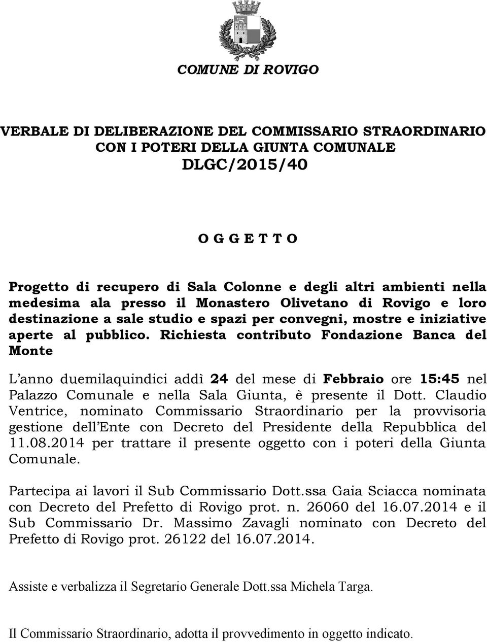 Richiesta contributo Fondazione Banca del Monte L anno duemilaquindici addì 24 del mese di Febbraio ore 15:45 nel Palazzo Comunale e nella Sala Giunta, è presente il Dott.