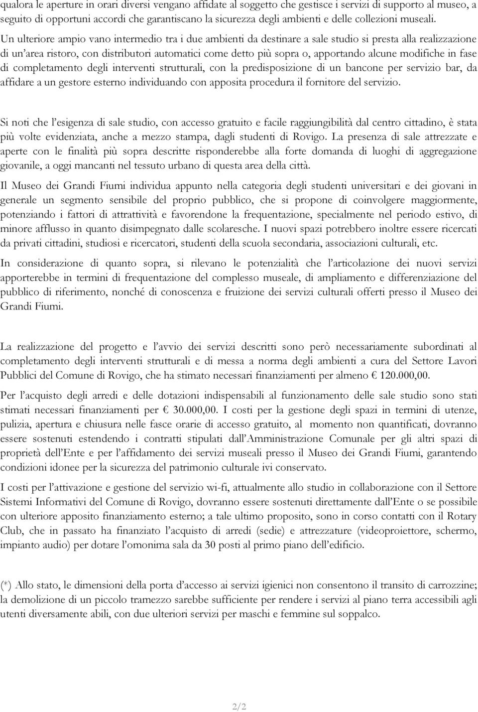 Un ulteriore ampio vano intermedio tra i due ambienti da destinare a sale studio si presta alla realizzazione di un area ristoro, con distributori automatici come detto più sopra o, apportando alcune