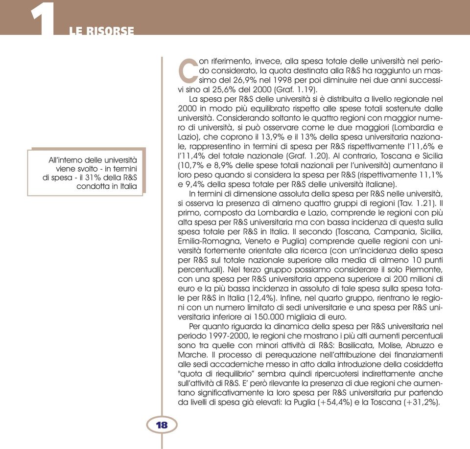 La spesa per R&S delle università si è distribuita a livello regionale nel 2000 in modo più equilibrato rispetto alle spese totali sostenute dalle università.