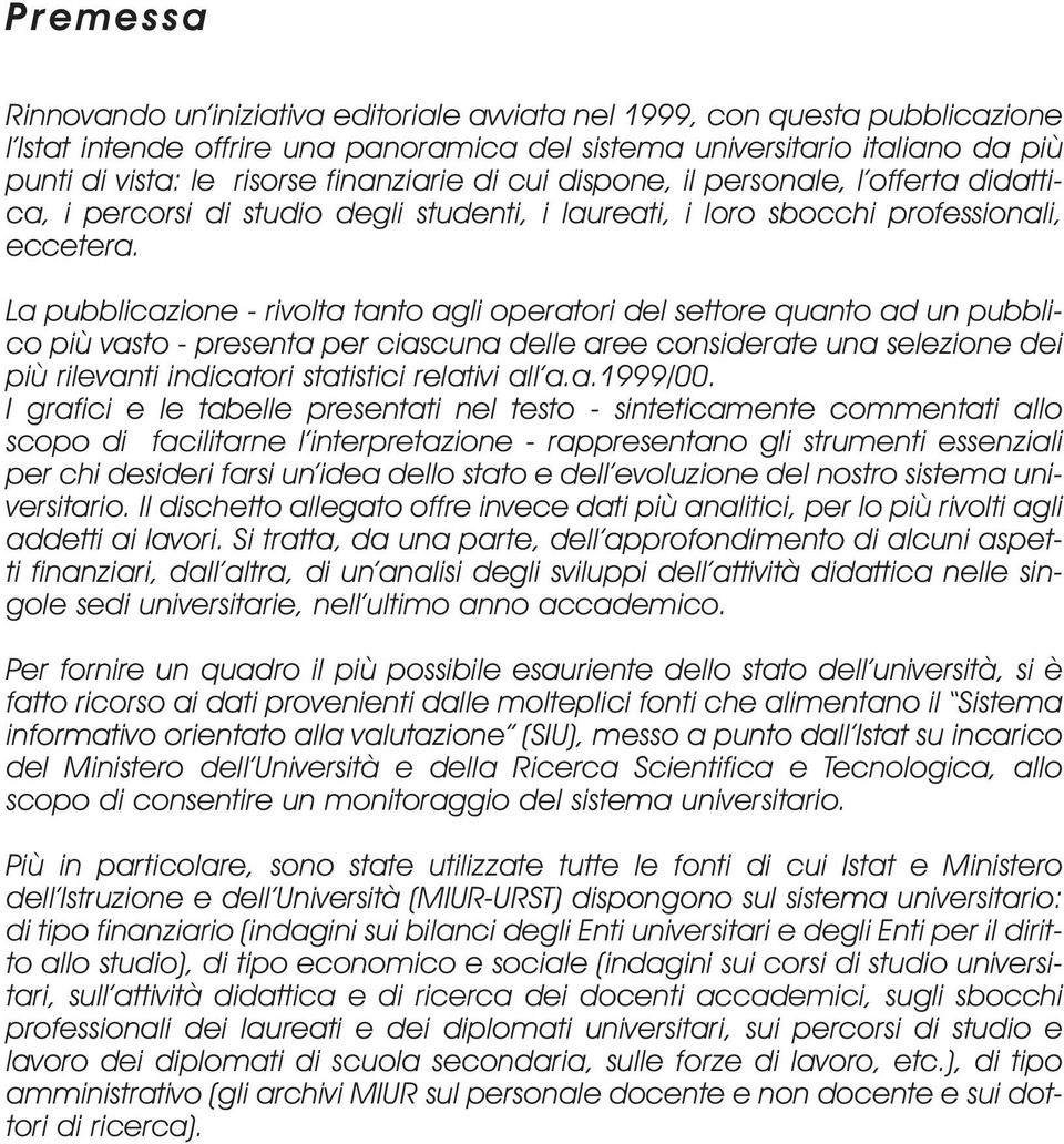 La pubblicazione - rivolta tanto agli operatori del settore quanto ad un pubblico più vasto - presenta per ciascuna delle aree considerate una selezione dei più rilevanti indicatori statistici