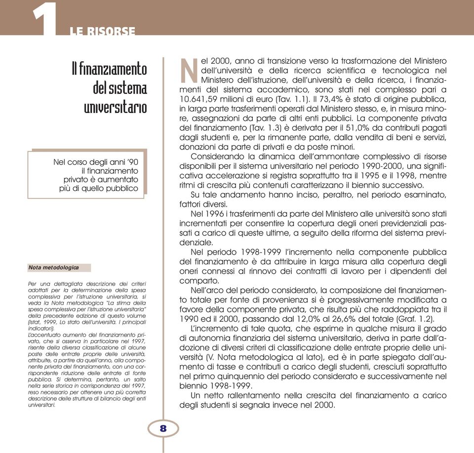 precedente edizione di questo volume (Istat, 1999, Lo stato dell università. I principali indicatori).