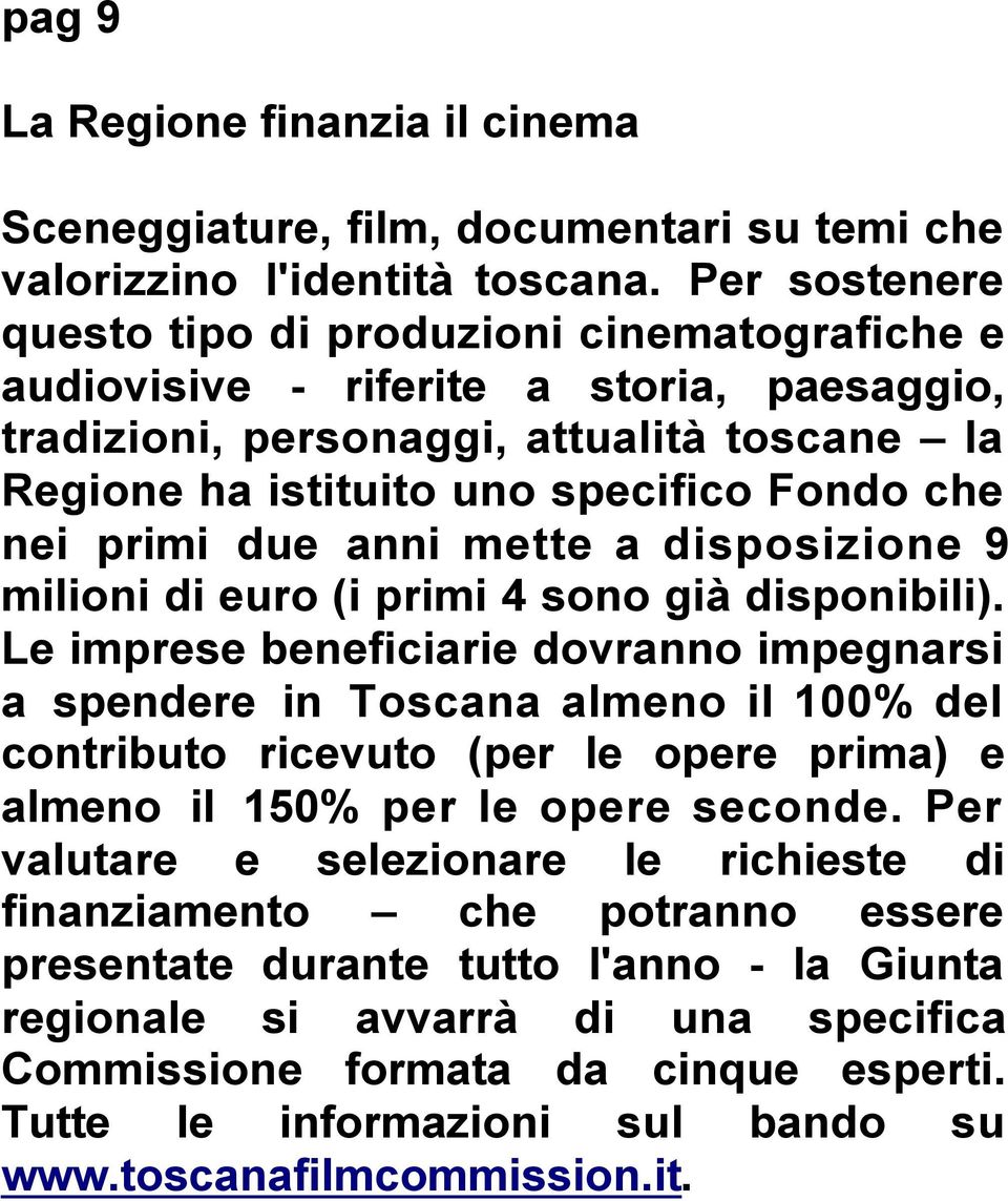 primi due anni mette a disposizione 9 milioni di euro (i primi 4 sono già disponibili).